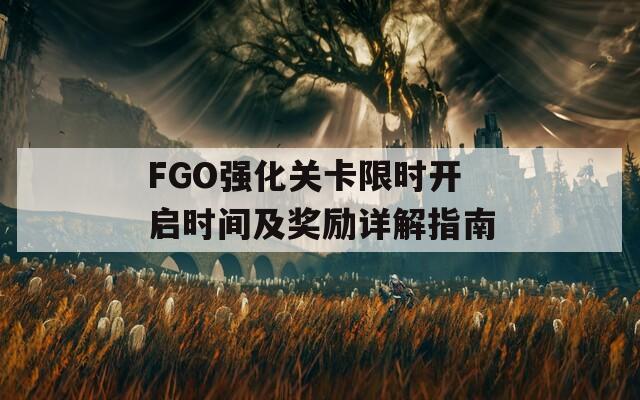 FGO強化關(guān)卡限時開啟時間及獎勵詳解指南