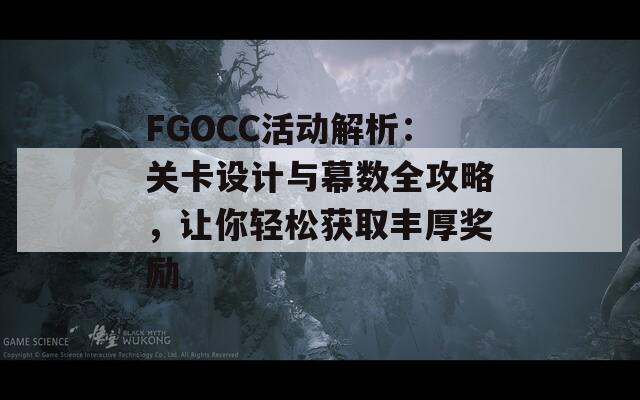 FGOCC活動(dòng)解析：關(guān)卡設(shè)計(jì)與幕數(shù)全攻略，讓你輕松獲取豐厚獎(jiǎng)勵(lì)
