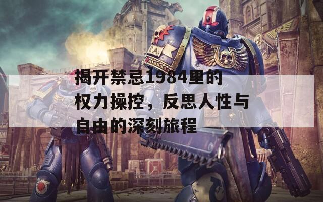 揭開禁忌1984里的權(quán)力操控，反思人性與自由的深刻旅程