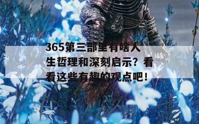 365第三部里有啥人生哲理和深刻啟示？看看這些有趣的觀點(diǎn)吧！