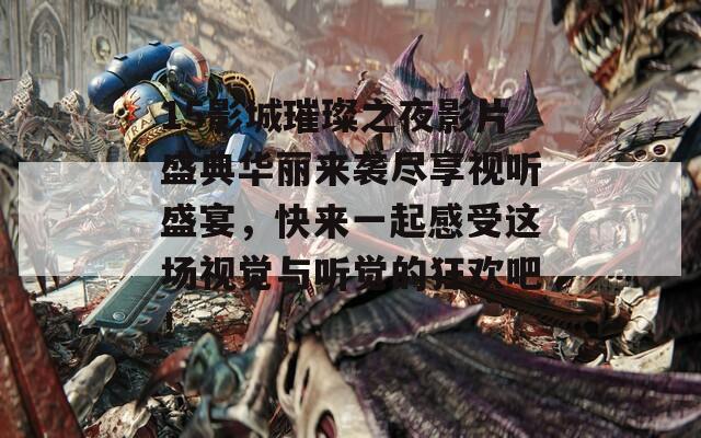 15影城璀璨之夜影片盛典華麗來(lái)襲盡享視聽(tīng)盛宴，快來(lái)一起感受這場(chǎng)視覺(jué)與聽(tīng)覺(jué)的狂歡吧！