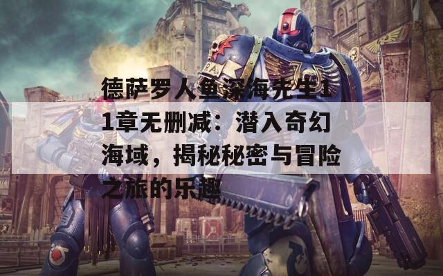 德薩羅人魚深海先生11章無(wú)刪減：潛入奇幻海域，揭秘秘密與冒險(xiǎn)之旅的樂趣