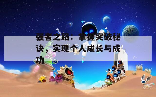 強者之路：掌握突破秘訣，實現(xiàn)個人成長與成功