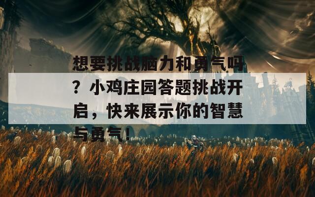 想要挑戰(zhàn)腦力和勇氣嗎？小雞莊園答題挑戰(zhàn)開啟，快來展示你的智慧與勇氣！