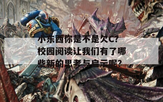 小東西你是不是欠C？校園閱讀讓我們有了哪些新的思考與啟示呢？