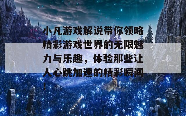 小凡游戲解說帶你領(lǐng)略精彩游戲世界的無限魅力與樂趣，體驗(yàn)?zāi)切┳屓诵奶铀俚木仕查g！
