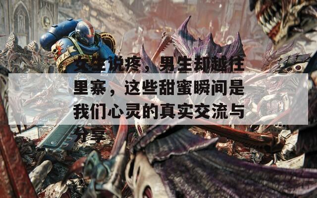 女生說疼，男生卻越往里寨，這些甜蜜瞬間是我們心靈的真實交流與分享
