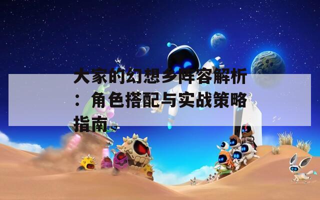 大家的幻想鄉(xiāng)陣容解析：角色搭配與實(shí)戰(zhàn)策略指南
