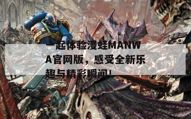 一起體驗漫蛙MANWA官網(wǎng)版，感受全新樂趣與精彩瞬間！