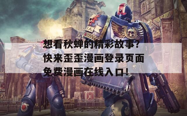 想看秋蟬的精彩故事？快來歪歪漫畫登錄頁(yè)面免費(fèi)漫畫在線入口！