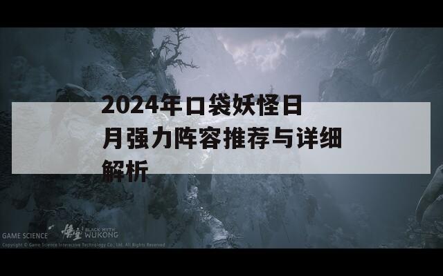 2024年口袋妖怪日月強力陣容推薦與詳細(xì)解析
