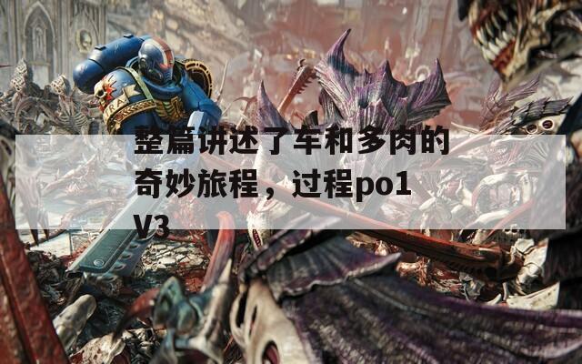 整篇講述了車和多肉的奇妙旅程，過(guò)程po1V3