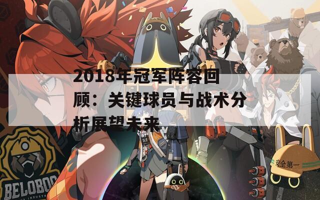 2018年冠軍陣容回顧：關(guān)鍵球員與戰(zhàn)術(shù)分析展望未來