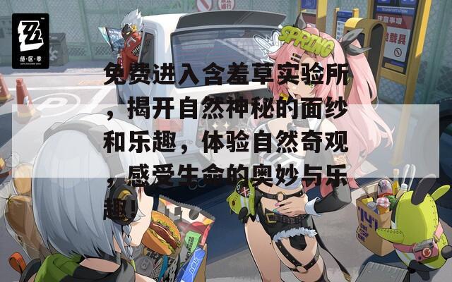 免費進(jìn)入含羞草實驗所，揭開自然神秘的面紗和樂趣，體驗自然奇觀，感受生命的奧妙與樂趣！