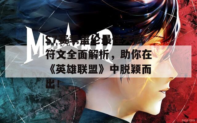 S7賽季蓋倫最佳天賦符文全面解析，助你在《英雄聯(lián)盟》中脫穎而出！