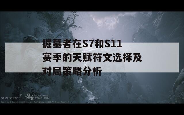 掘墓者在S7和S11賽季的天賦符文選擇及對局策略分析