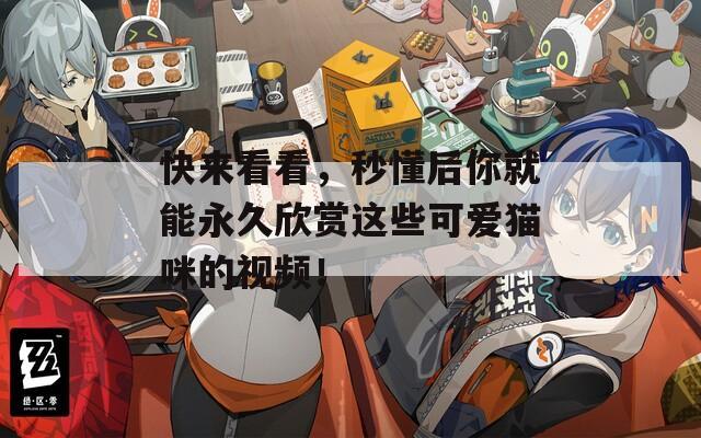 快來看看，秒懂后你就能永久欣賞這些可愛貓咪的視頻！