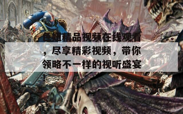 色妞精品視頻在線觀看，盡享精彩視頻，帶你領(lǐng)略不一樣的視聽盛宴！