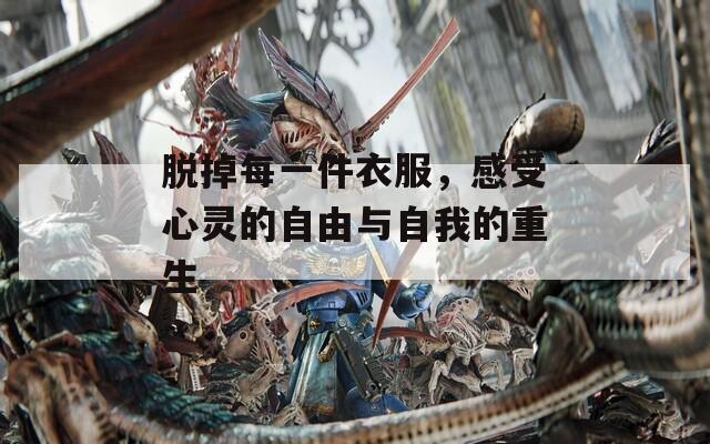 脫掉每一件衣服，感受心靈的自由與自我的重生