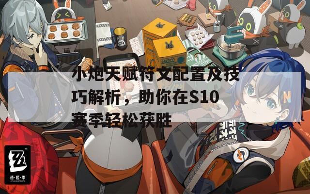 小炮天賦符文配置及技巧解析，助你在S10賽季輕松獲勝