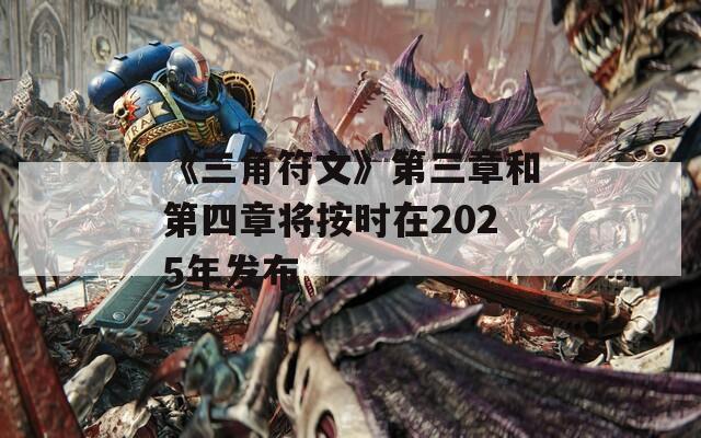 《三角符文》第三章和第四章將按時(shí)在2025年發(fā)布
