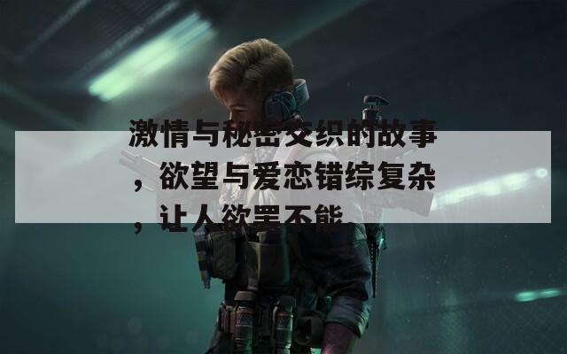 激情與秘密交織的故事，欲望與愛戀錯(cuò)綜復(fù)雜，讓人欲罷不能。