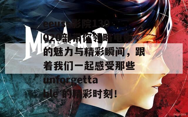 eeuss影院130020部帶你領略電影的魅力與精彩瞬間，跟著我們一起感受那些 unforgettable 的精彩時刻！