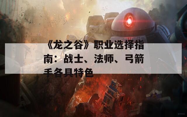 《龍之谷》職業(yè)選擇指南：戰(zhàn)士、法師、弓箭手各具特色