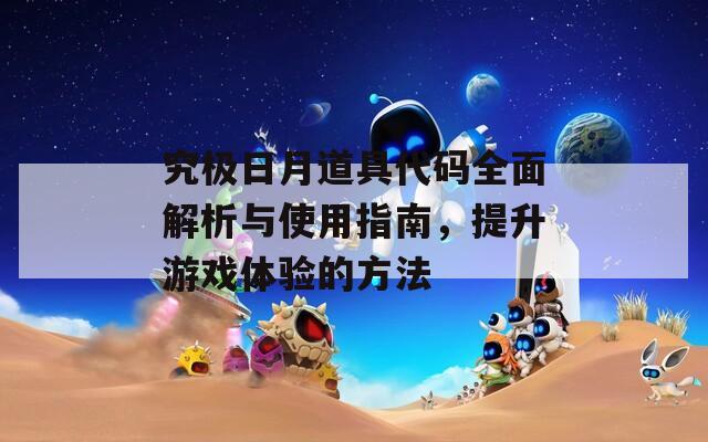 究極日月道具代碼全面解析與使用指南，提升游戲體驗的方法