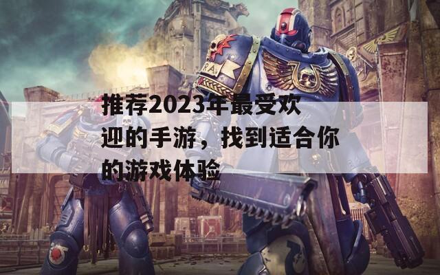 推薦2023年最受歡迎的手游，找到適合你的游戲體驗