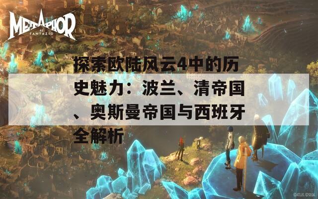 探索歐陸風(fēng)云4中的歷史魅力：波蘭、清帝國、奧斯曼帝國與西班牙全解析