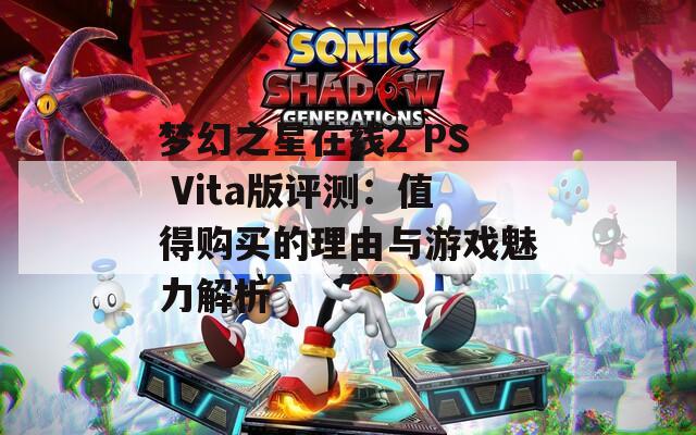 夢幻之星在線2 PS Vita版評測：值得購買的理由與游戲魅力解析