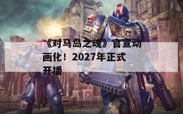 《對(duì)馬島之魂》官宣動(dòng)畫化！2027年正式開播