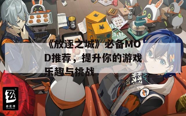《放逐之城》必備MOD推薦，提升你的游戲樂趣與挑戰(zhàn)