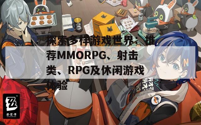 探索多樣游戲世界：推薦MMORPG、射擊類、RPG及休閑游戲體驗(yàn)