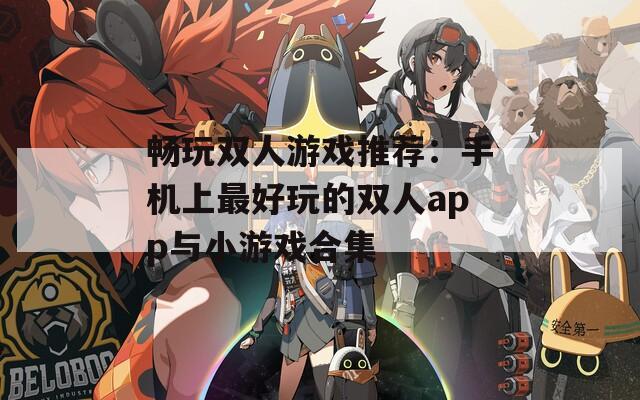 暢玩雙人游戲推薦：手機上最好玩的雙人app與小游戲合集