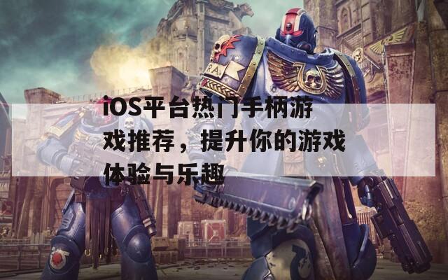 iOS平臺(tái)熱門手柄游戲推薦，提升你的游戲體驗(yàn)與樂趣