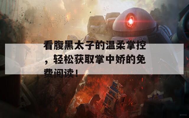 看腹黑太子的溫柔掌控，輕松獲取掌中嬌的免費(fèi)閱讀！