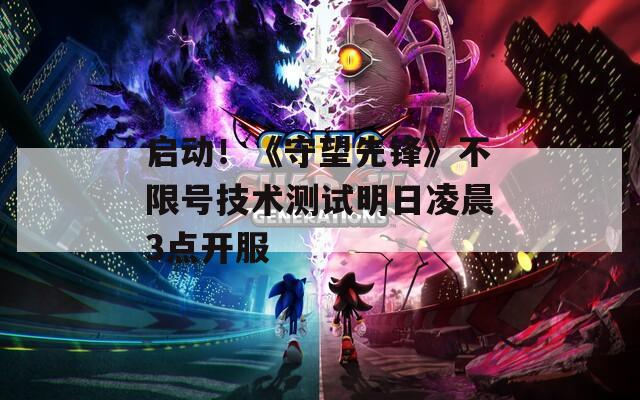 啟動！《守望先鋒》不限號技術測試明日凌晨3點開服