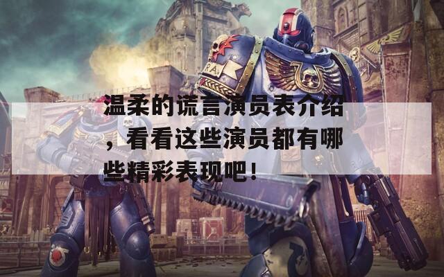 溫柔的謊言演員表介紹，看看這些演員都有哪些精彩表現(xiàn)吧！