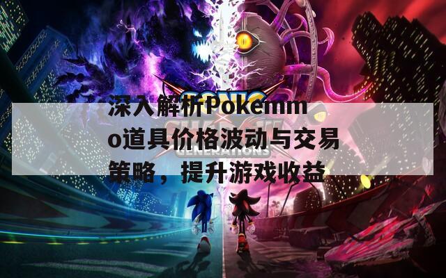 深入解析Pokemmo道具價(jià)格波動(dòng)與交易策略，提升游戲收益