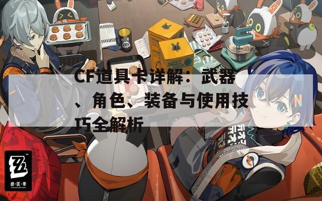 CF道具卡詳解：武器、角色、裝備與使用技巧全解析