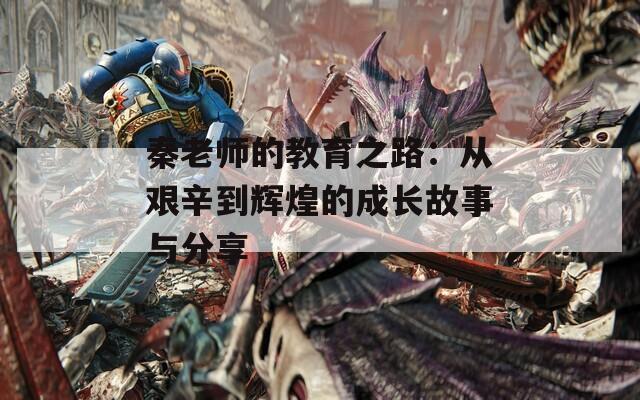 秦老師的教育之路：從艱辛到輝煌的成長故事與分享