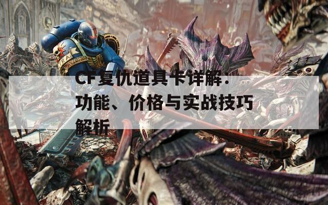 CF復(fù)仇道具卡詳解：功能、價(jià)格與實(shí)戰(zhàn)技巧解析
