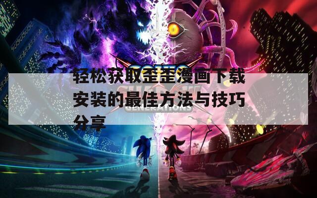 輕松獲取歪歪漫畫下載安裝的最佳方法與技巧分享