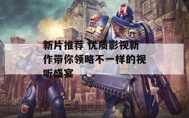 新片推薦 優(yōu)質(zhì)影視新作帶你領(lǐng)略不一樣的視聽(tīng)盛宴