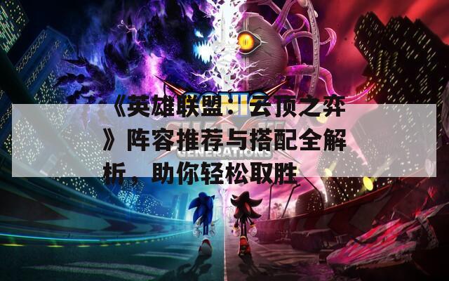 《英雄聯(lián)盟：云頂之弈》陣容推薦與搭配全解析，助你輕松取勝