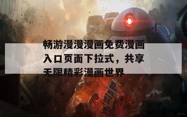 暢游漫漫漫畫免費(fèi)漫畫入口頁面下拉式，共享無限精彩漫畫世界