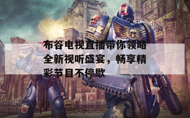 布谷電視直播帶你領(lǐng)略全新視聽盛宴，暢享精彩節(jié)目不停歇