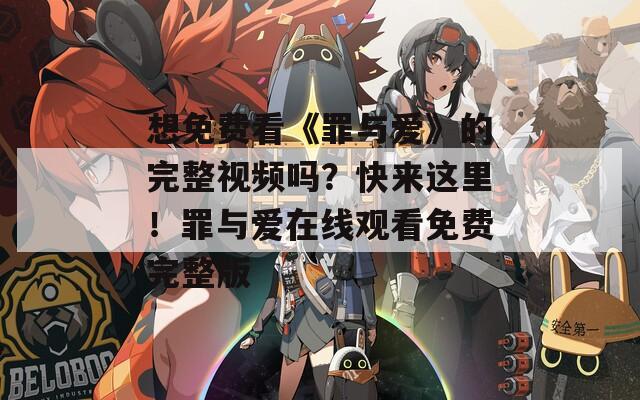 想免費看《罪與愛》的完整視頻嗎？快來這里！罪與愛在線觀看免費完整版